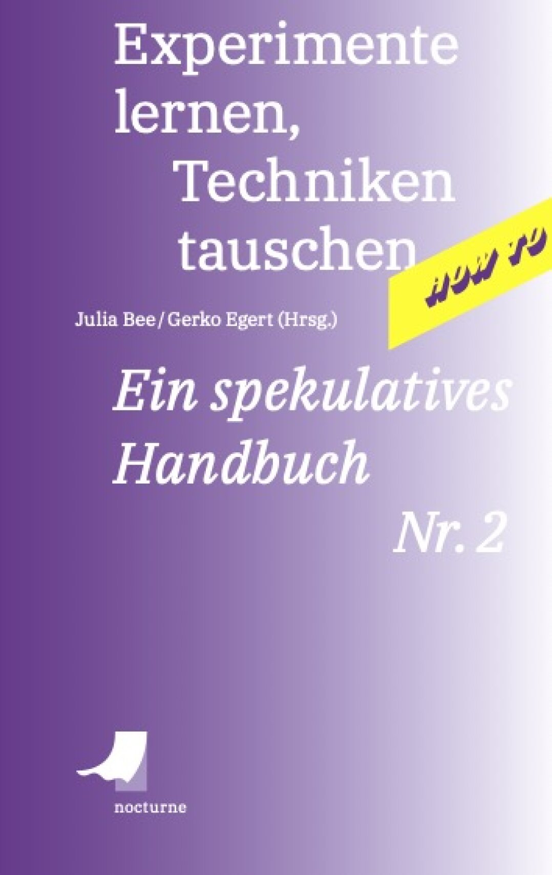 Julia Bee und Gerko Egert (Hrsg.): Experimente lernen, Techniken tauschen. Ein spekulatives Handbuch Nr. 2. Bochum und Berlin: Nocturne 2025 