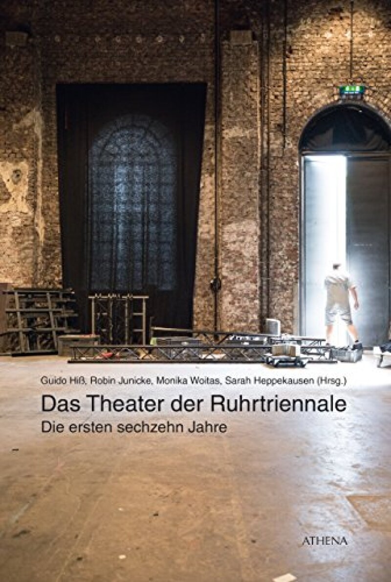 Das Theater der Ruhrtriennale. Die ersten sechzehn Jahre. Athena 2018 (mit Guido Hiß; Robin Junicke; Sarah Heppekausen
